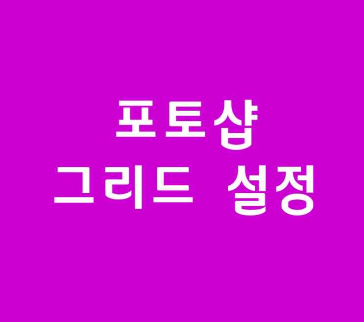 포토샵 그리드 설정 포토샵 그리드 설정