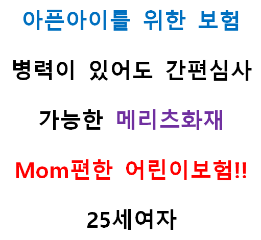  아픈아이를 위한 보험, 병력이 있어도 간편심사 가능한 메리츠화재 Mom편한 어린이보험!! 25세여자