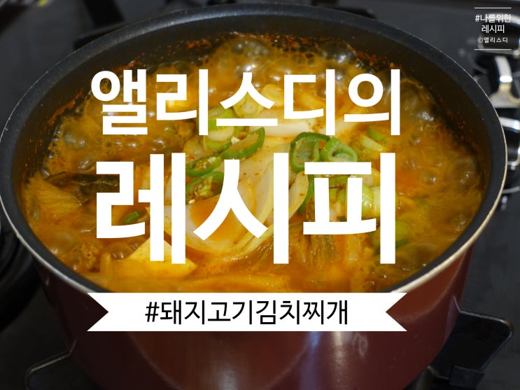  [레시피]얼큰하고 김치가 부드러운 돼지고기 김치찌개, 요리초보도 할 수 있어요