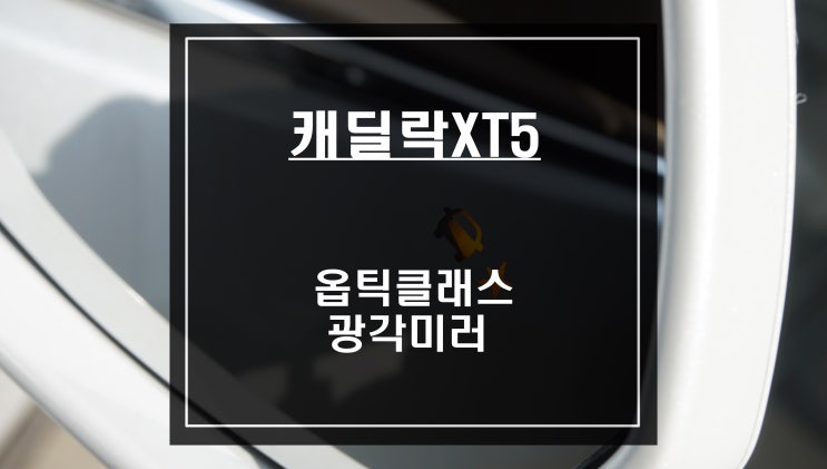 캐딜락XT5차량 힘들었던 차선변경! 넓은 시야 확보가 가능한 옵틱클래스 광각미러 교체작업.