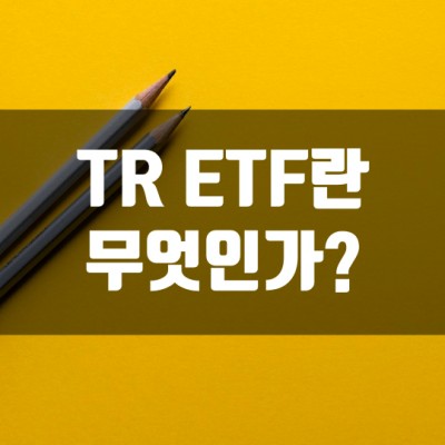 TR(Total Return, 토탈 리턴) ETF란 무엇인가?