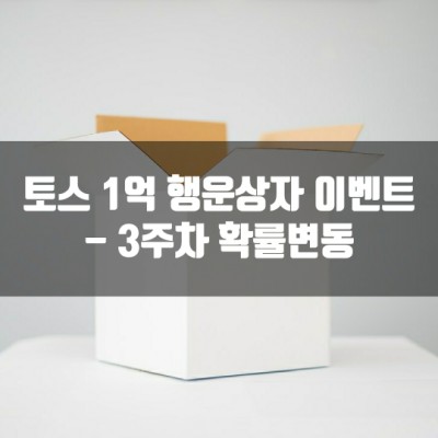  토스 1억 행운상자 이벤트 - 3주차 확률 변동