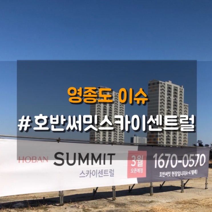 영종도 하늘도시 아파트 호반써밋 스카이센트럴 홍보관방문! 분양소식, 시세와 예상분양가