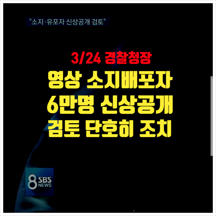  영상단순소지 배포자 6만명 신상공개 검토 3/24 경찰청장 발표