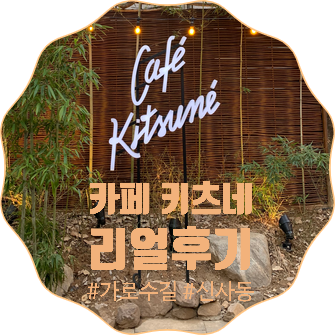  신사동 카페 키츠네 (짧고 굵은) 리얼 솔직 후기. (서이추환영)