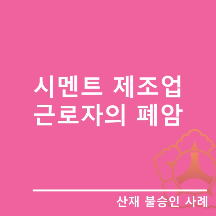  시멘트 제조업 근로자에서 발생한 폐암