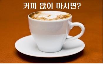  커피 많이 마시면 생길 수 있는 질환