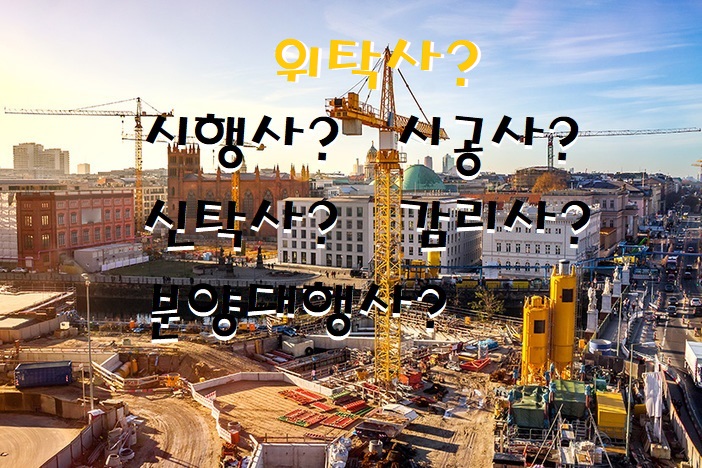  위탁사 / 시행사 / 시공사 / 신탁사 / 감리사 / 분양대행사 / 차이