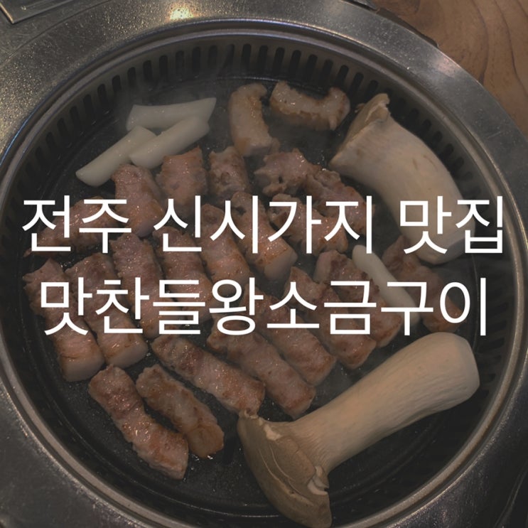  [먹부림일기] 전주맛집/전주 신시가지 맛찬들왕소금구이 삼겹살