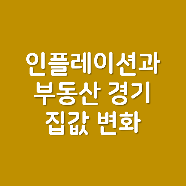  인플레이션에 따른 부동산 경기와 집값 변화