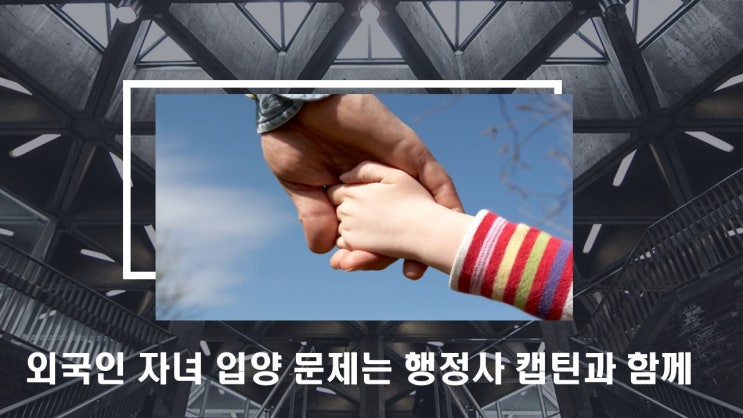  외국인 자녀 입양 절차 및 국적취득 절차 대행【행정사 캡틴】