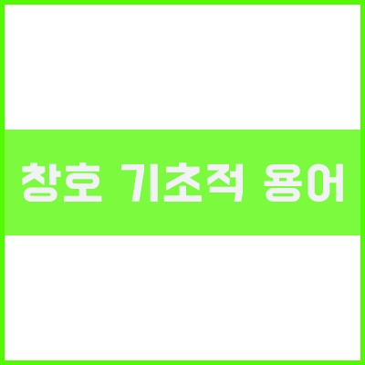 창호의 기초적인 용어에 대한 설명입니다. 창호의 기초적인 용어에 대한 설명입니다.