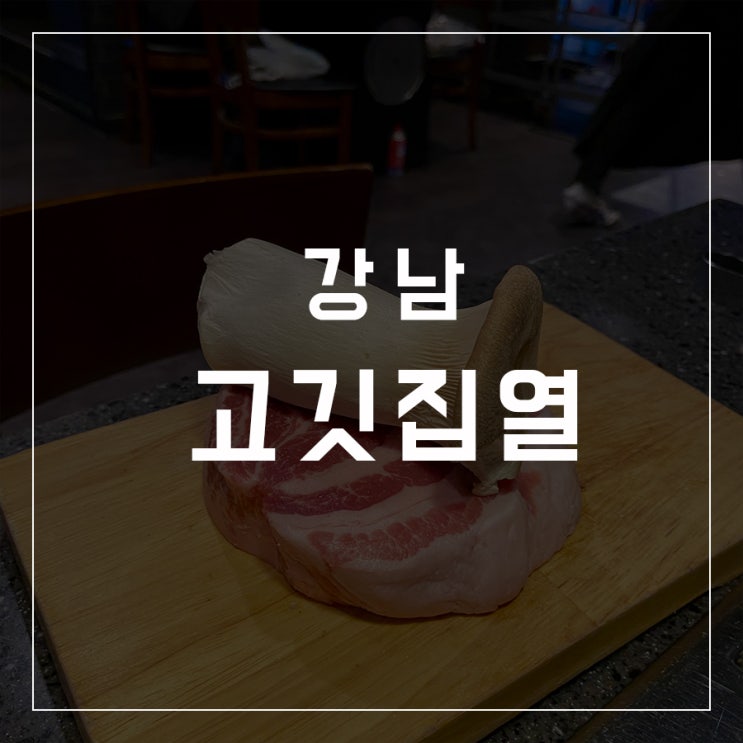 [동슐랭가이드 - 02] 강남 / 고깃집 열(烈)