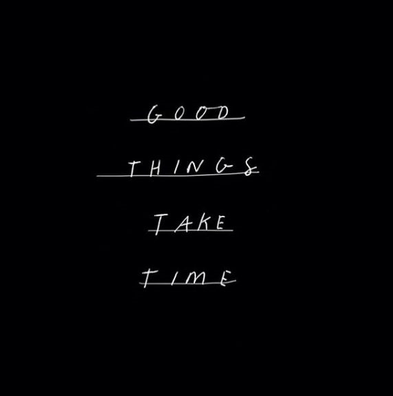 [좋은글] Good things take time : 좋은 것들은 시간이 필요해:)