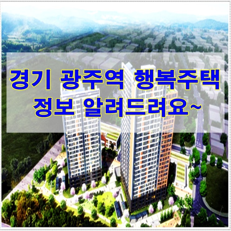 경기광주역 행복주택 정보 알려드려요~