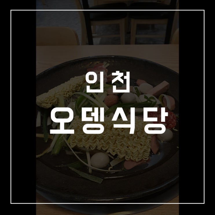  [동슐랭가이드 - 03] 인천 / 오뎅식당