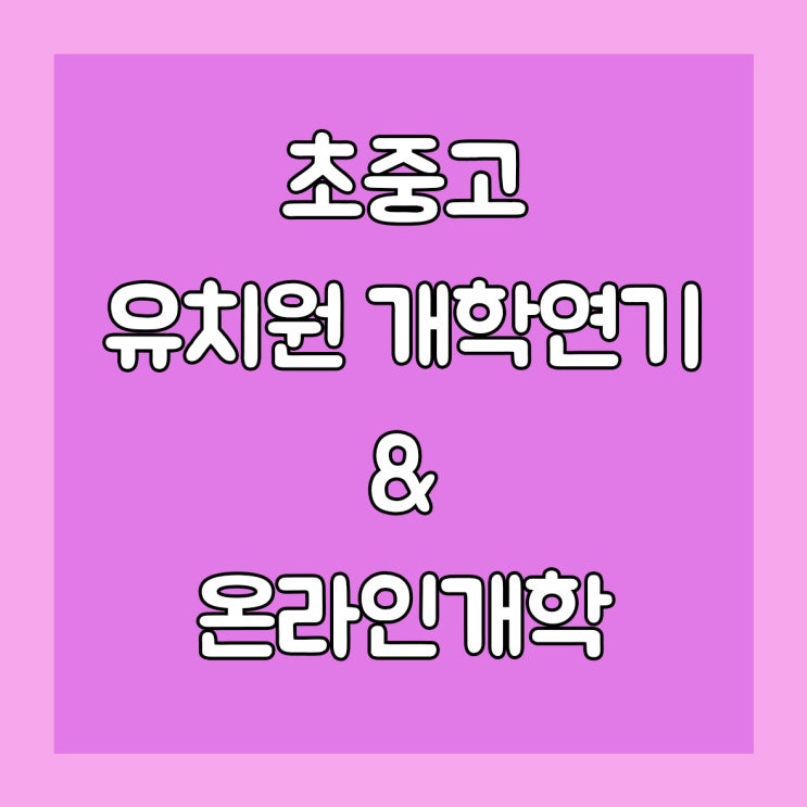  초중고, 유치원 개학연기. 온라인 개학 실시