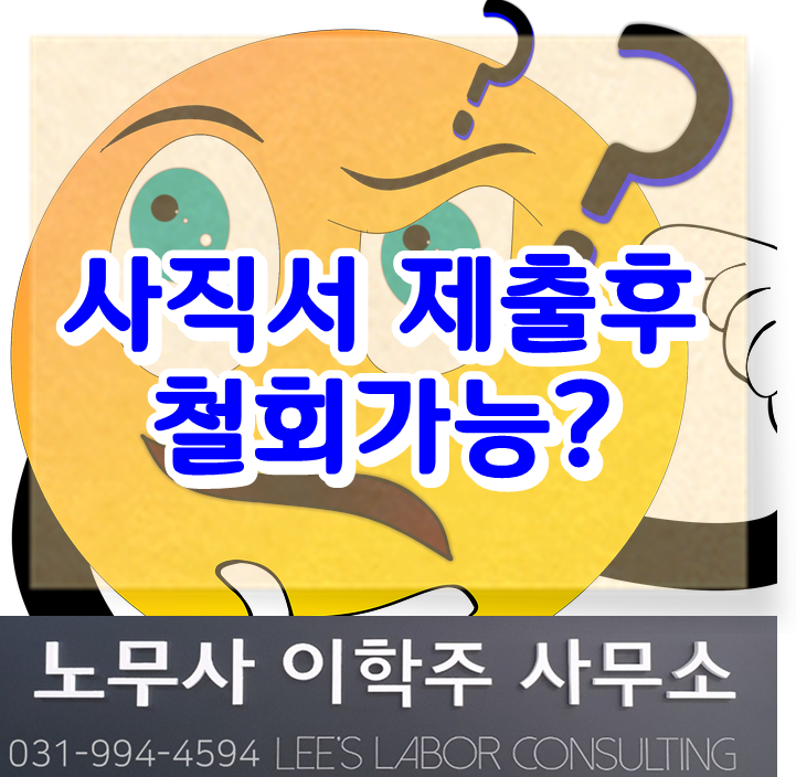 사직서 제출 후 사직철회 가능 여부 (고양시 노무사 일산 노무사 장항동 노무사) 사직서 제출 후 사직철회 가능 여부 (고양시 노무사 일산 노무사 장항동 노무사)