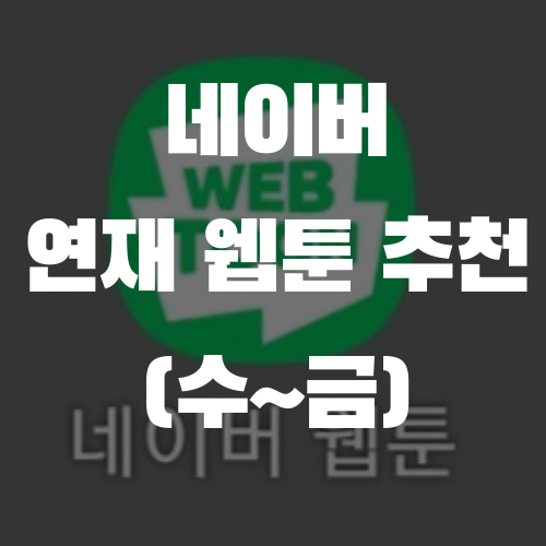  내가 즐겨보는 네이버 연재 웹툰 추천 (수~금)