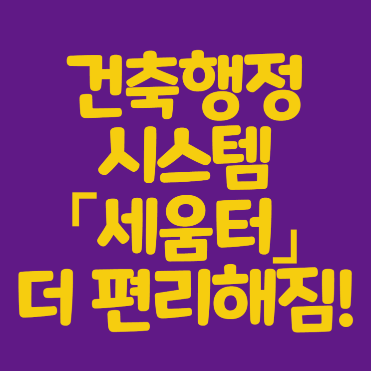  건축물대장발급/열람 세움터 더편리해집니다!