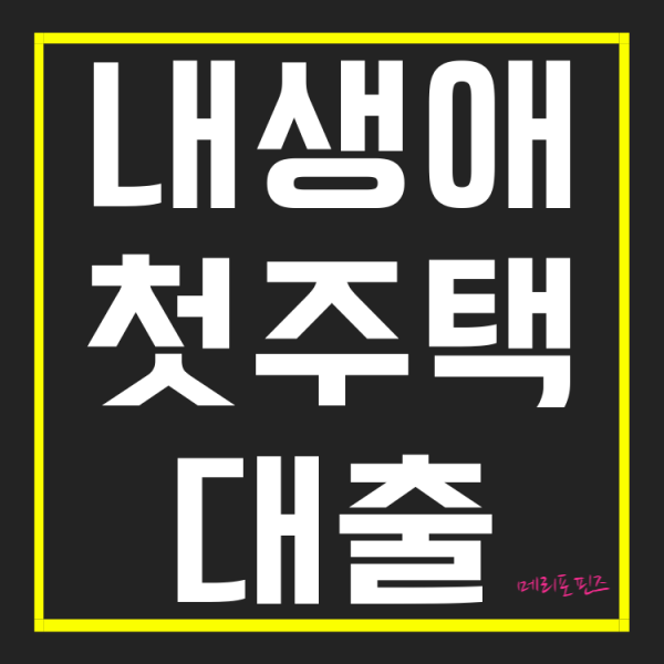  내생에 첫주택 대출 완전정복! 내생애 첫주택 대출 조건 한도 금리까지