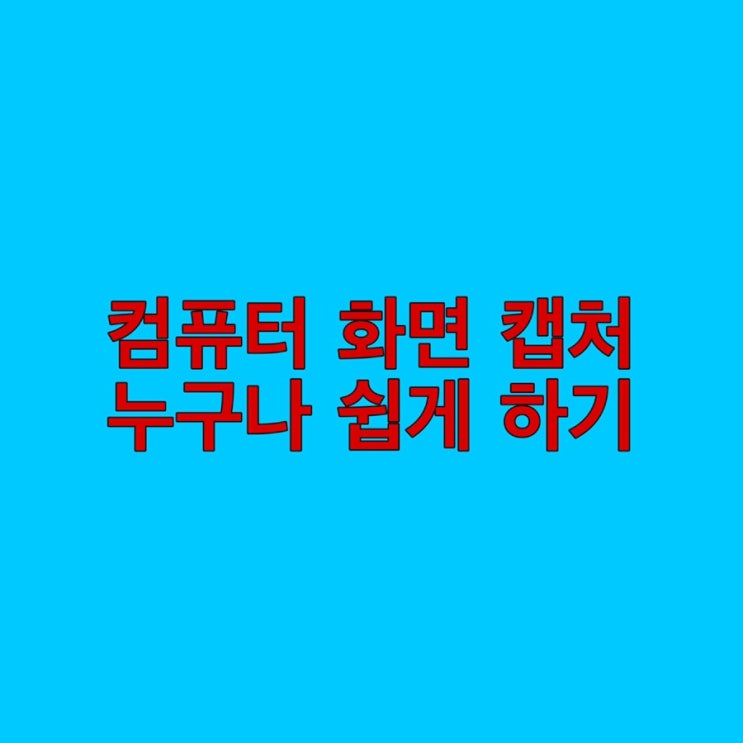  컴퓨터화면 캡처 누구나 쉽게 할 수 있어요
