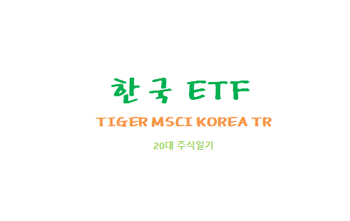 [한국ETF] TIGER MSCI KOREA TR ETF (삼성주식, SK주식, 카카오주식, NAVER주식 이 들어있는 종합 ETF)