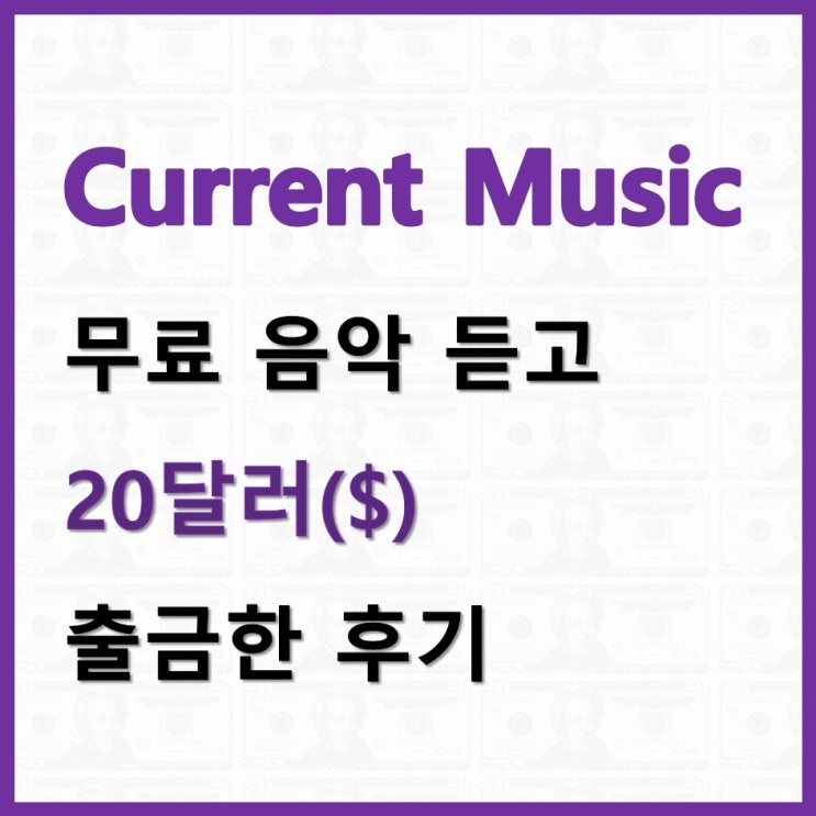  달러 앱테크 current music (커런트 뮤직) 무료 음악 듣고 20달러($) 출금한 후기