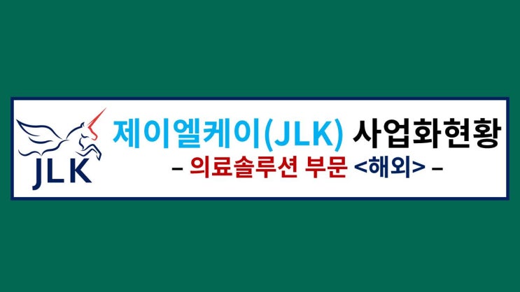  제이엘케이(JLK) 사업화현황 – 의료솔루션 부문 <해외>