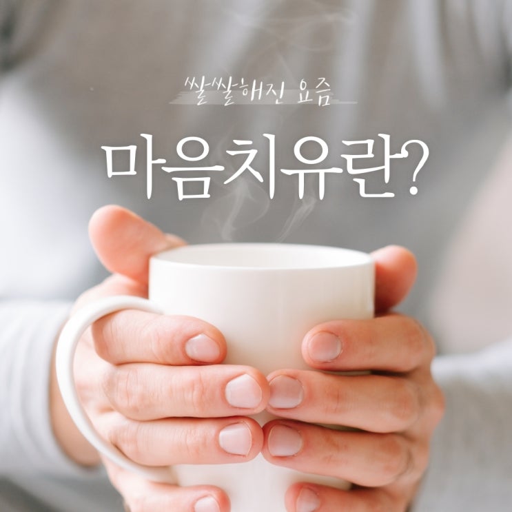  쌀쌀해진 요즘 마음 치유란 무엇인지 알아봐요