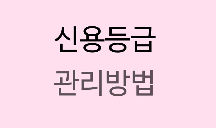  금융거래 신용등급 올리는 방법, 신용관리 팁!