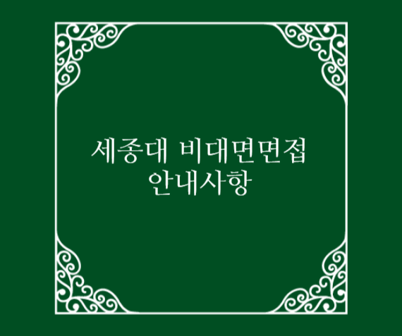  세종대학교 비대면 면접 대비 및 안내사항