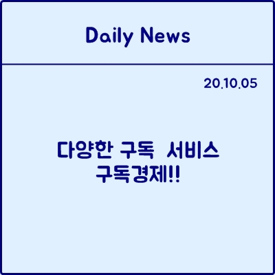  10월 4일 데일리뉴스 : 다양한 구독서비스 구독경제!!