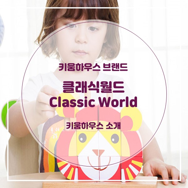  [키움하우스 브랜드] 원목 교육 완구/장난감 브랜드 "클래식월드"(Classic World)