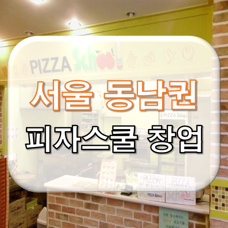  서울 동남권 피자스쿨 창업&피자스쿨 양도양수