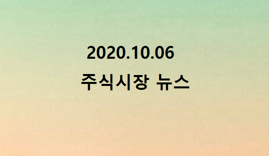 2020.10.06 주식시장뉴스