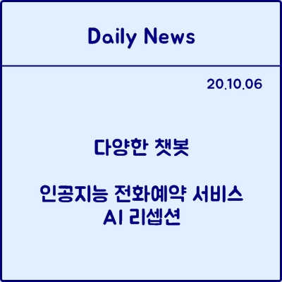 10월 6일 데일리뉴스 : 다양한 챗봇, 인공지능 전화 예약서비스 AI 리셉션