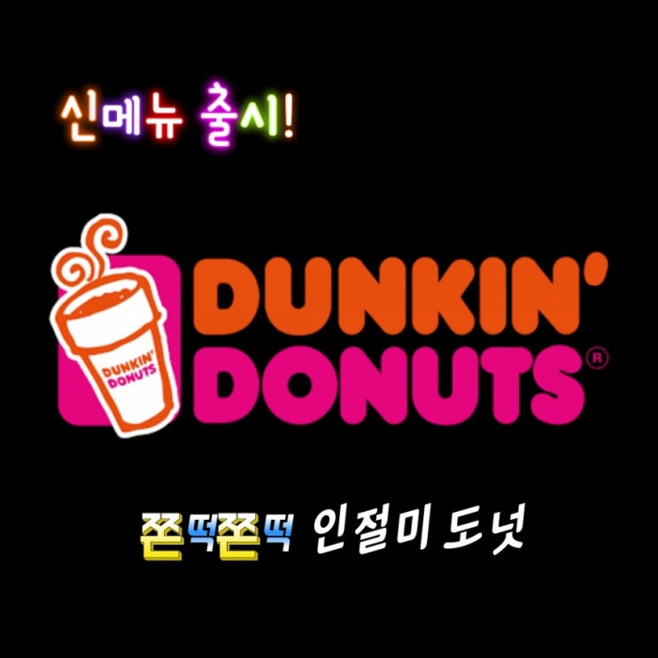  던킨도넛 신메뉴 출시!<쫀떡쫀떡 인절미 도넛>&뉴욕크림치즈