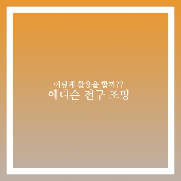  에디슨 전구 조명 인기 있는 이유와 활용