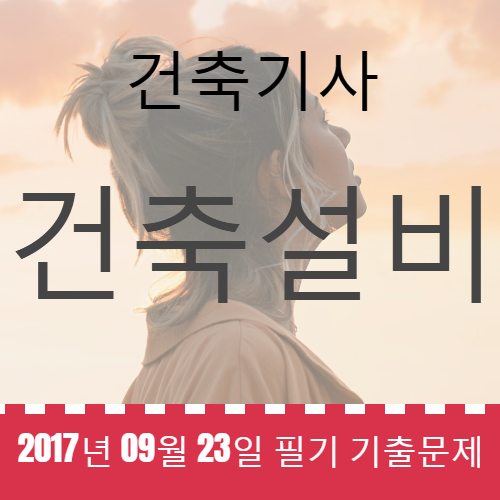 건축기사 건축설비 필기 기출문제 2017년 4회 [17.09.23] 국가기술자격증