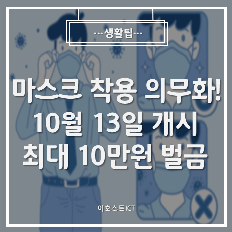  [생활팁] 마스크 착용 의무화! 10월 13일 개시, 11월 13일 이후 최대 10만 원 벌금!