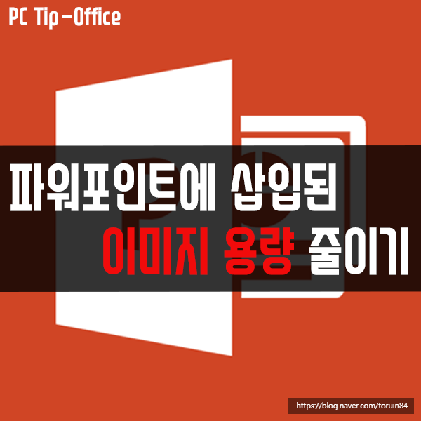 파워포인트(Powerpoint)에 삽입된 이미지 용량 줄이는 방법 파워포인트(Powerpoint)에 삽입된 이미지 용량 줄이는 방법