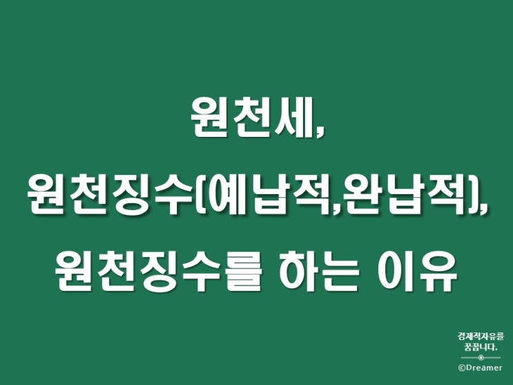 원천세의 의미와 예납적원천징수와 완납적원천징수, 원천징수를 하는 이유