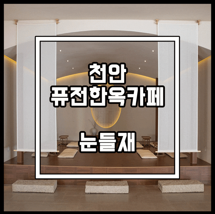  퓨전한옥카페느낌 천안카페 눈들재