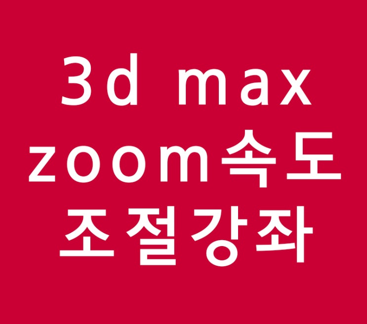 3d max zoom속도 조절 3d max zoom속도 조절