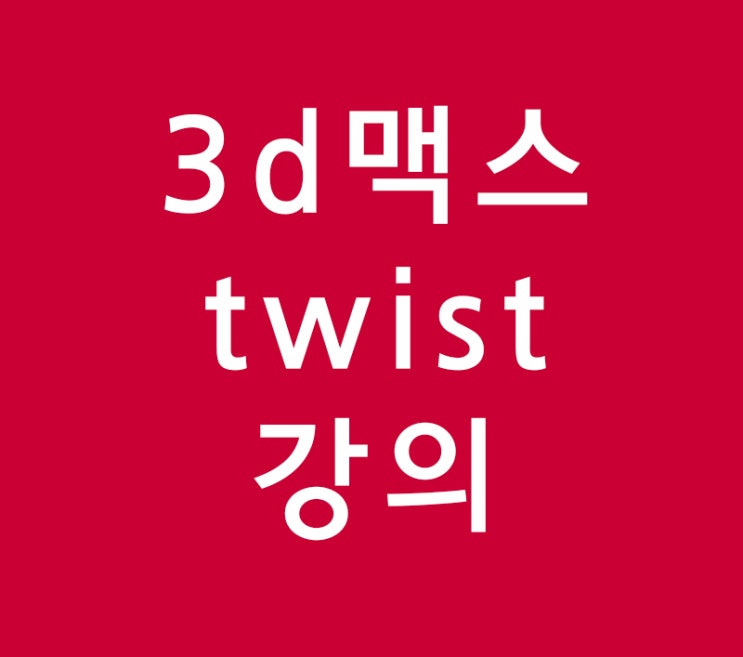 3d맥스 twist기능강의 3d맥스 twist기능강의
