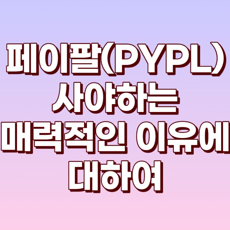  페이팔(PYPL) 사야하는 이유에 대해서 알아보자