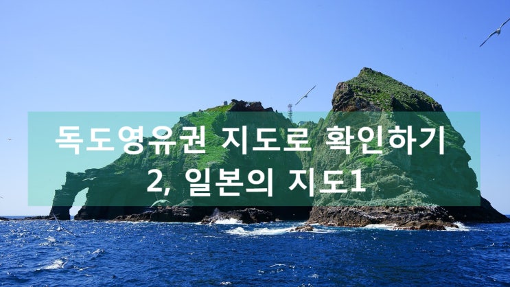  독도 영유권 지도로 확인하기 2 일본의 지도1
