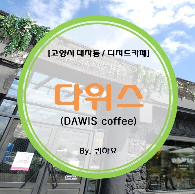 [고양시 대자동/디저트카페] 다위스 DAWIS coffee