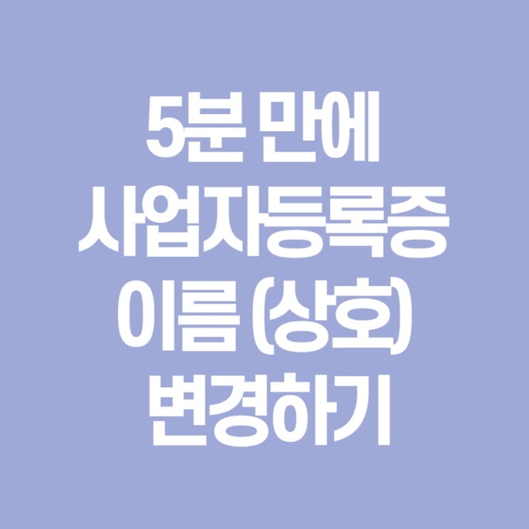  Tip. 5분 만에 사업자 등록증 이름(상호) 변경하기